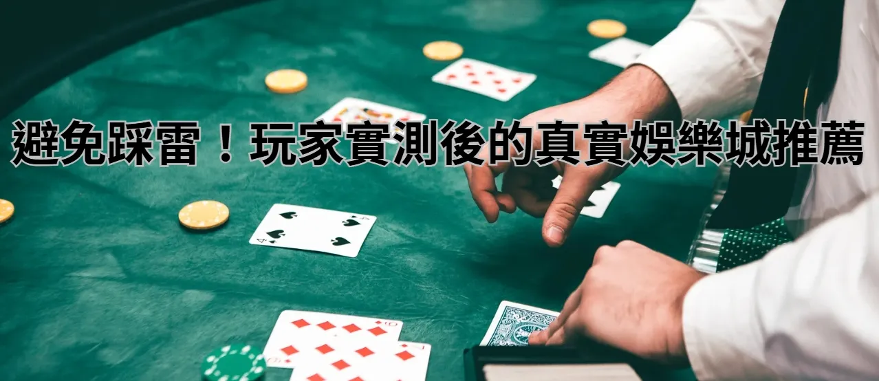 避免踩雷！玩家實測後的真實娛樂城推薦